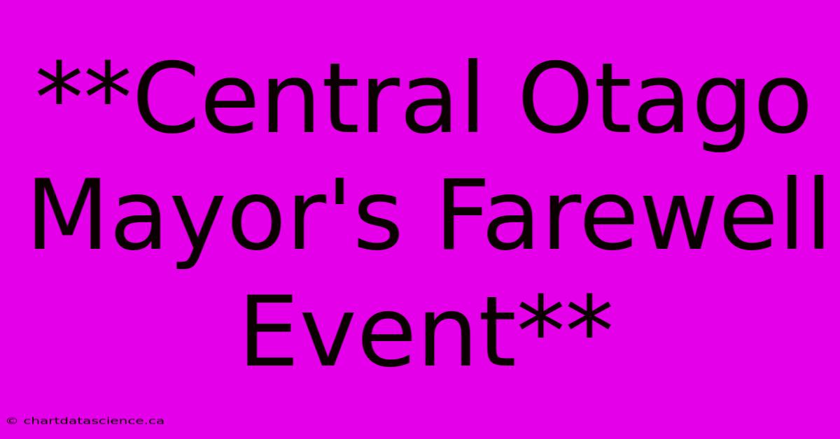 **Central Otago Mayor's Farewell Event** 