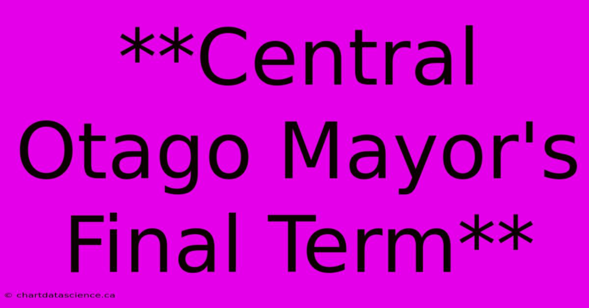 **Central Otago Mayor's Final Term**