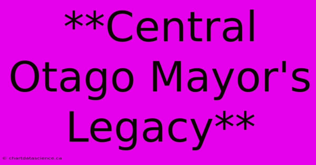 **Central Otago Mayor's Legacy**