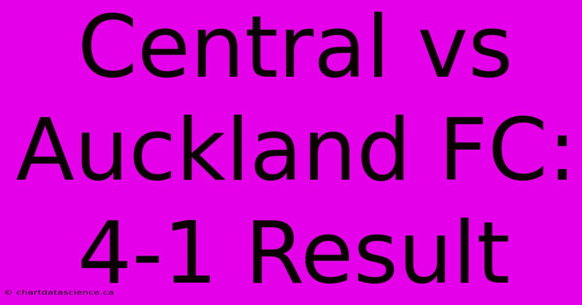 Central Vs Auckland FC: 4-1 Result