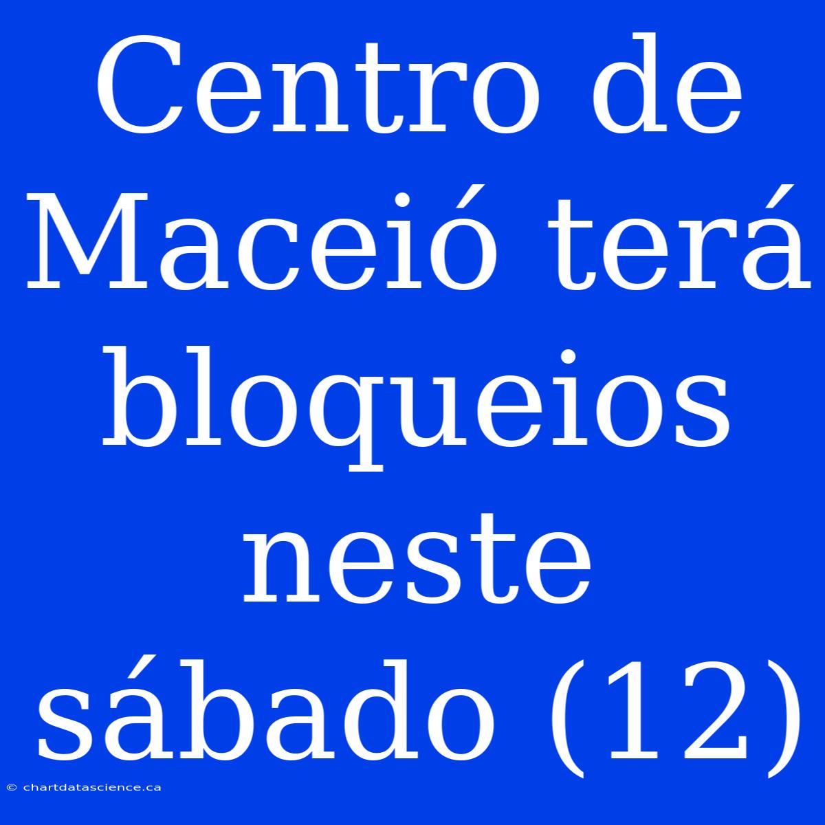 Centro De Maceió Terá Bloqueios Neste Sábado (12)