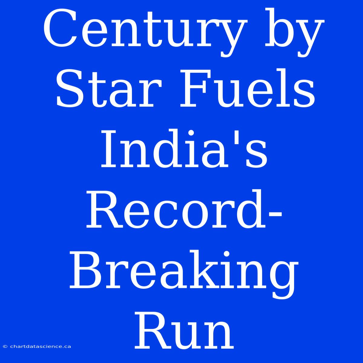 Century By Star Fuels India's Record-Breaking Run