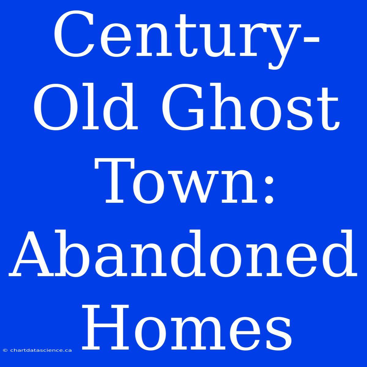 Century-Old Ghost Town: Abandoned Homes