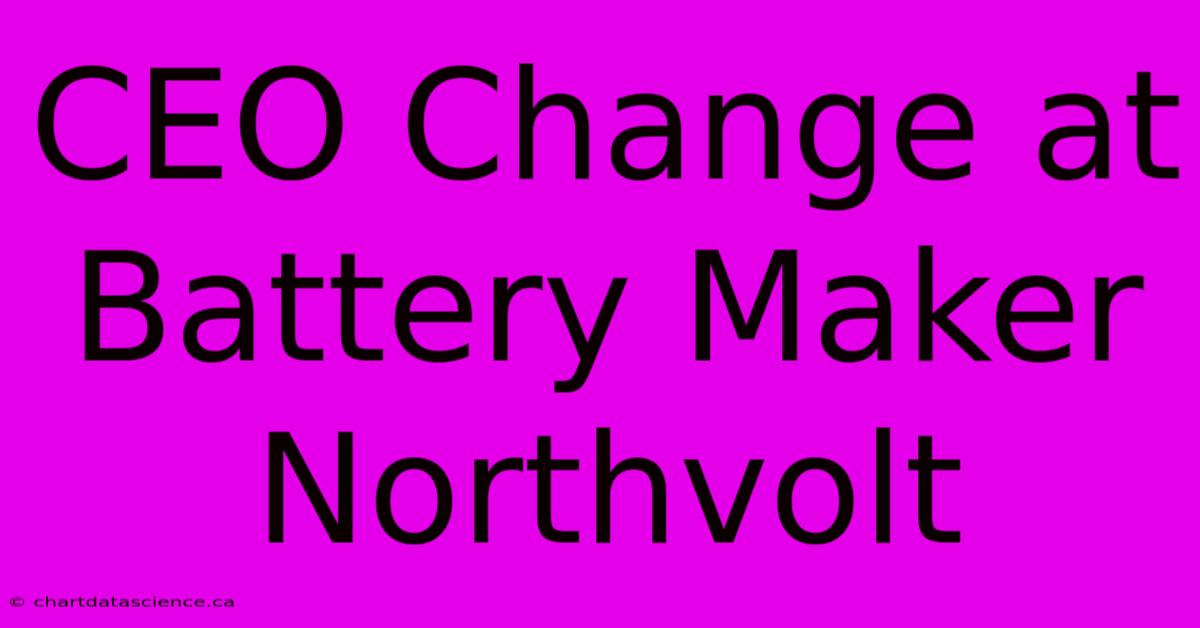 CEO Change At Battery Maker Northvolt