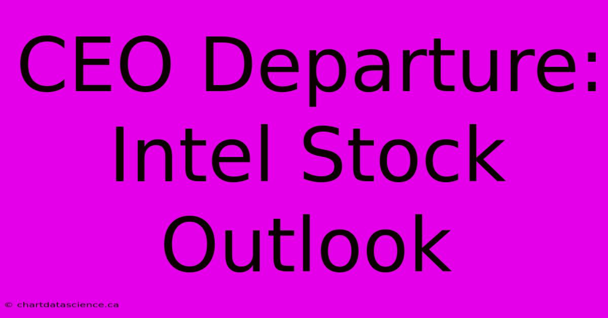 CEO Departure: Intel Stock Outlook