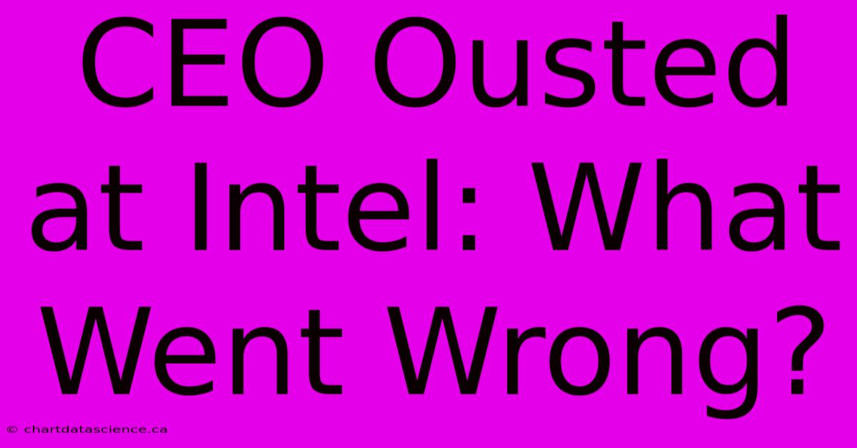 CEO Ousted At Intel: What Went Wrong?