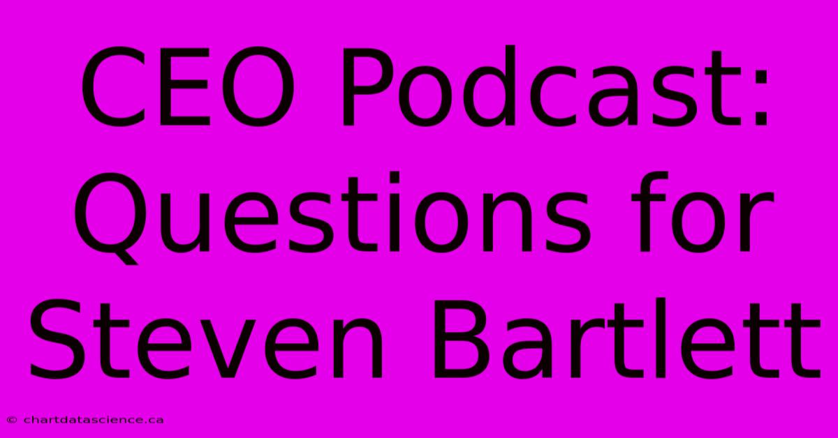 CEO Podcast: Questions For Steven Bartlett