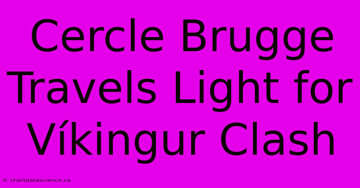 Cercle Brugge Travels Light For Víkingur Clash