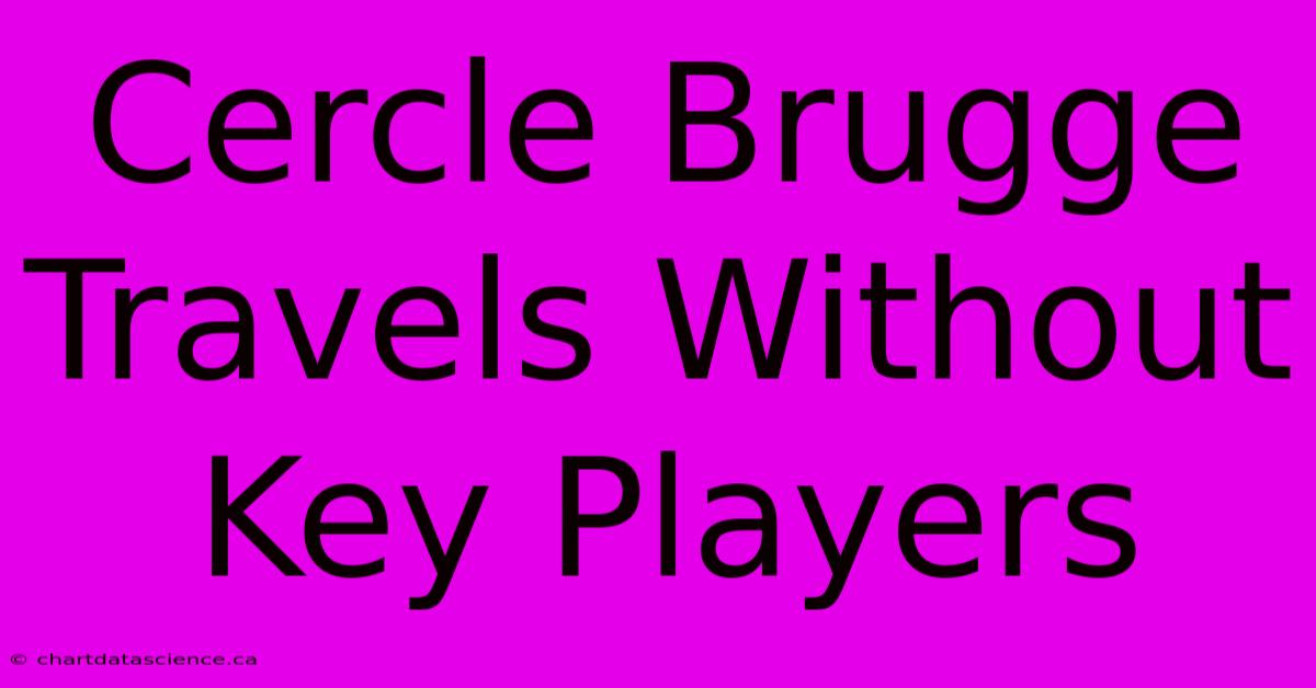 Cercle Brugge Travels Without Key Players