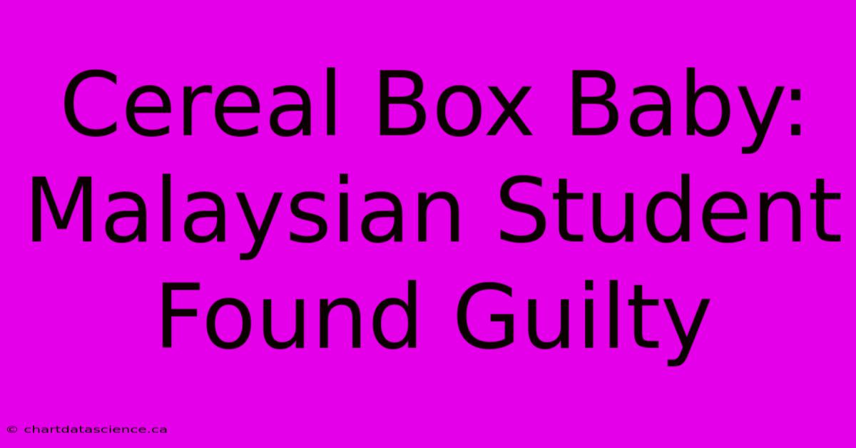 Cereal Box Baby: Malaysian Student Found Guilty