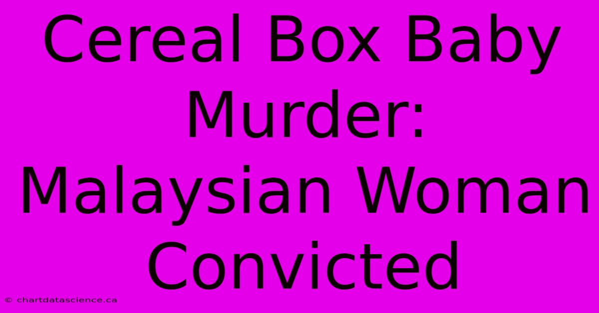 Cereal Box Baby Murder: Malaysian Woman Convicted