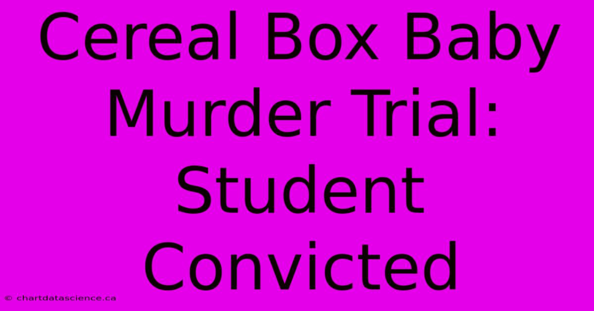 Cereal Box Baby Murder Trial: Student Convicted