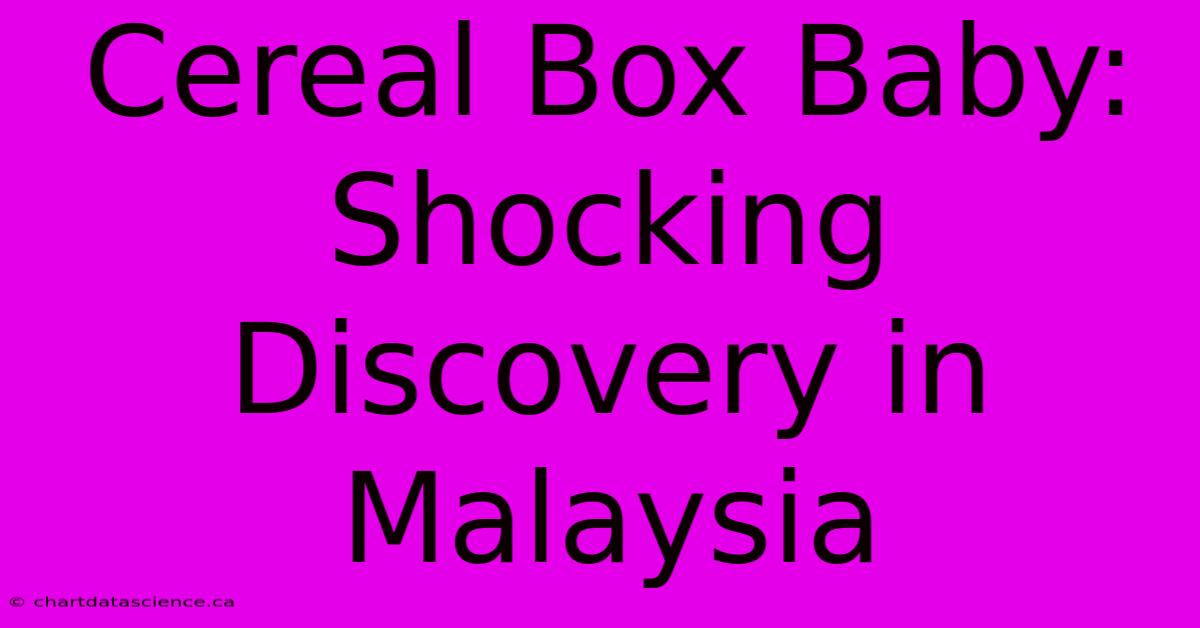 Cereal Box Baby: Shocking Discovery In Malaysia