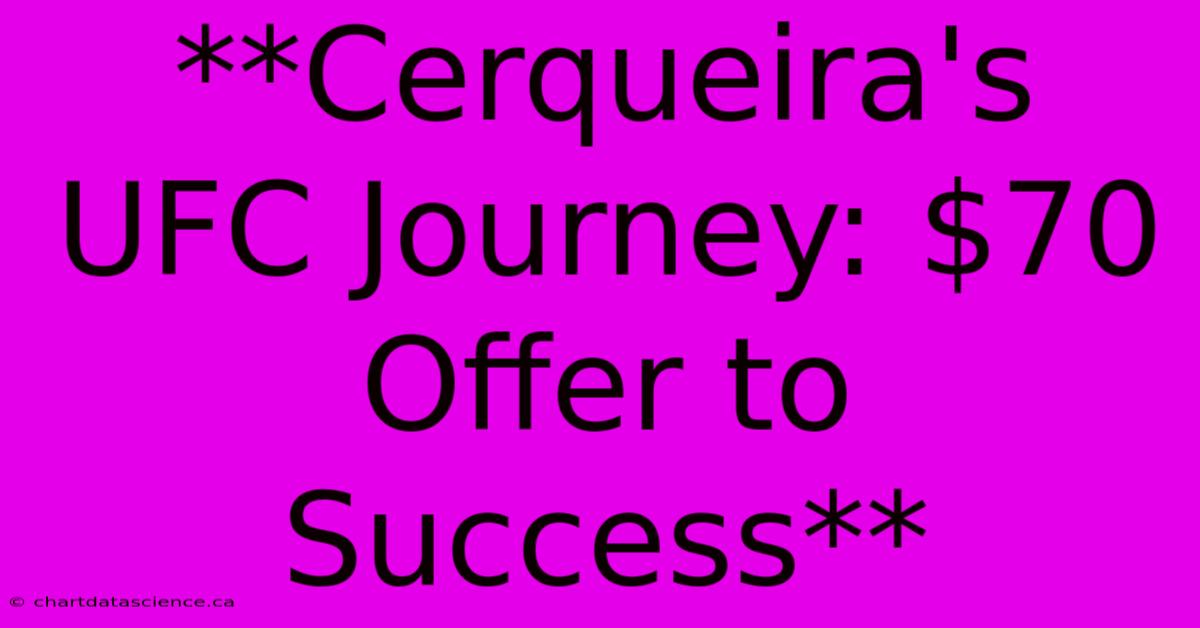 **Cerqueira's UFC Journey: $70 Offer To Success**