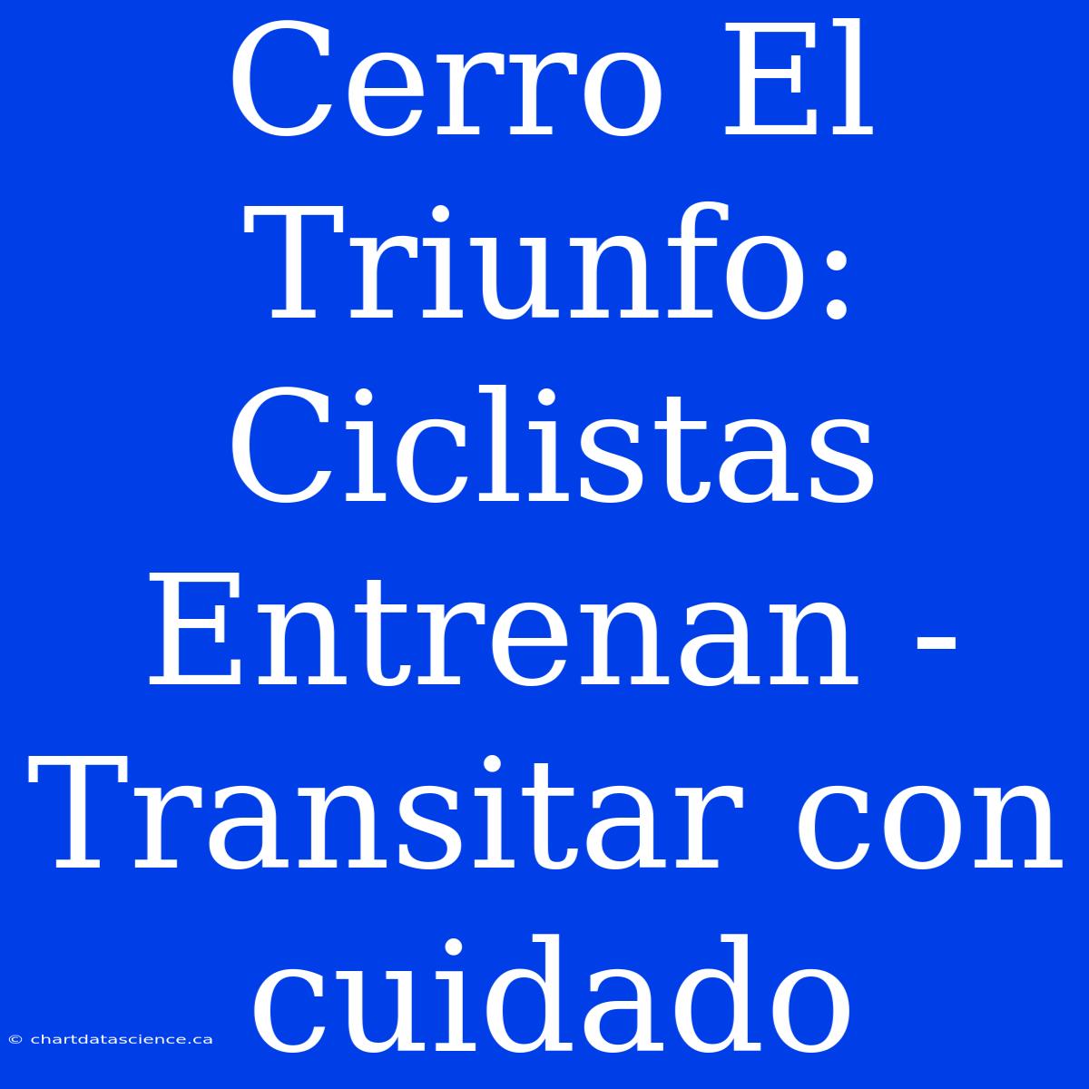 Cerro El Triunfo: Ciclistas Entrenan - Transitar Con Cuidado