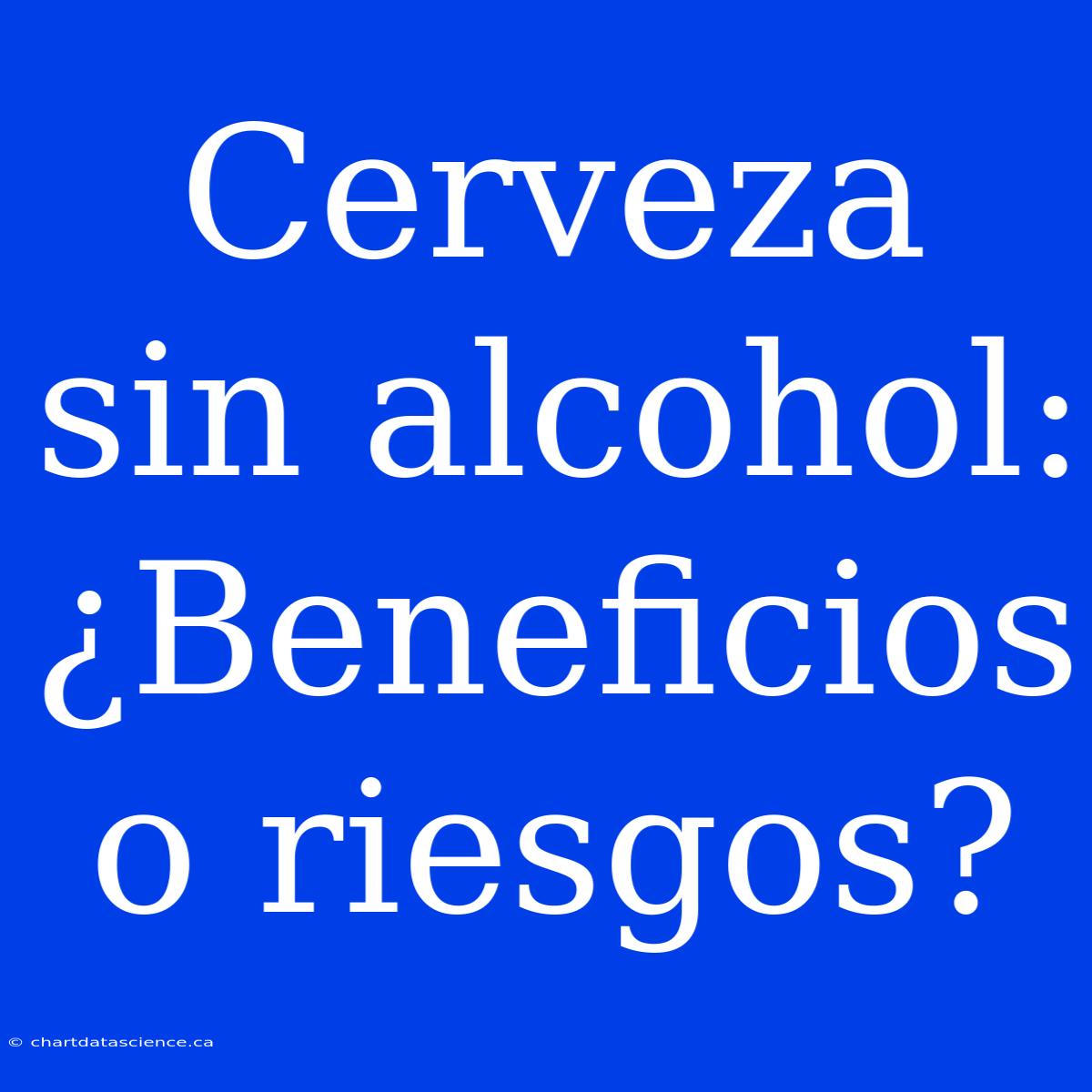 Cerveza Sin Alcohol: ¿Beneficios O Riesgos?