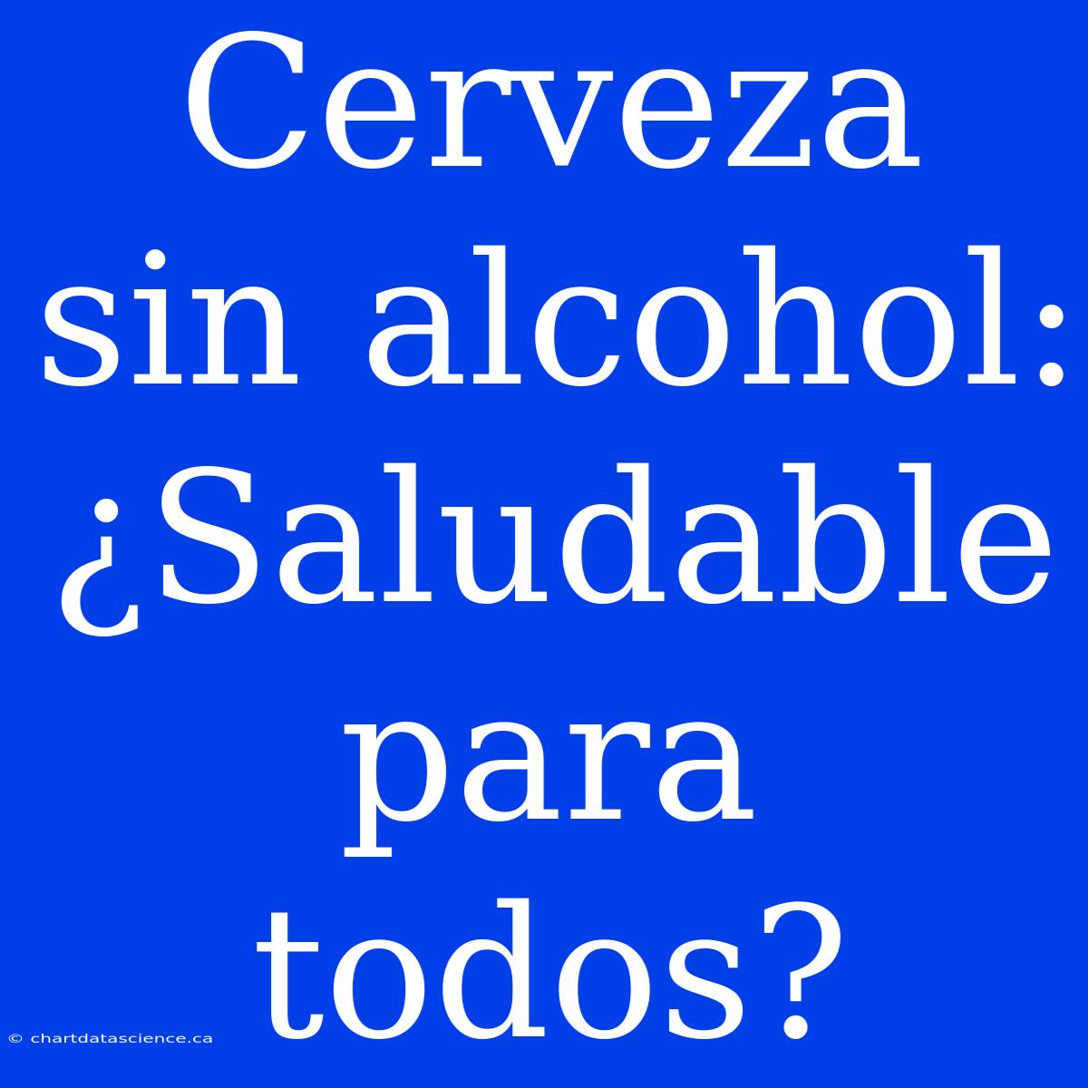 Cerveza Sin Alcohol: ¿Saludable Para Todos?