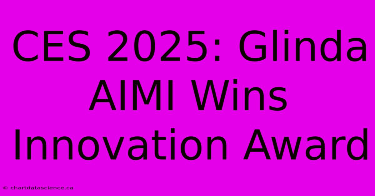 CES 2025: Glinda AIMI Wins Innovation Award