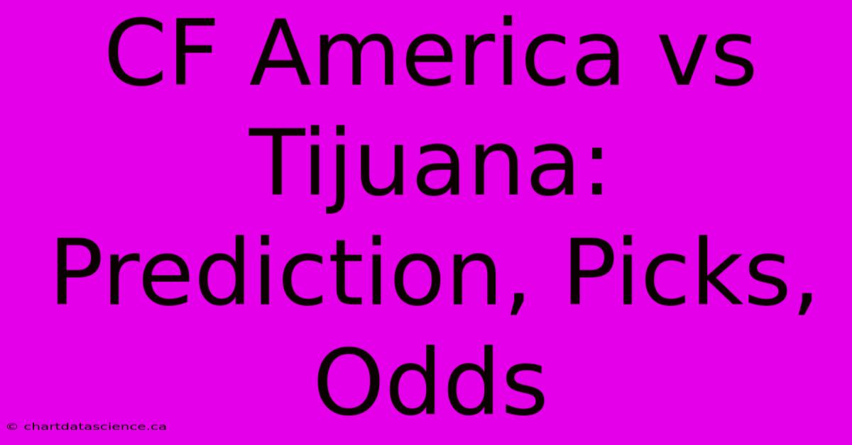 CF America Vs Tijuana: Prediction, Picks, Odds