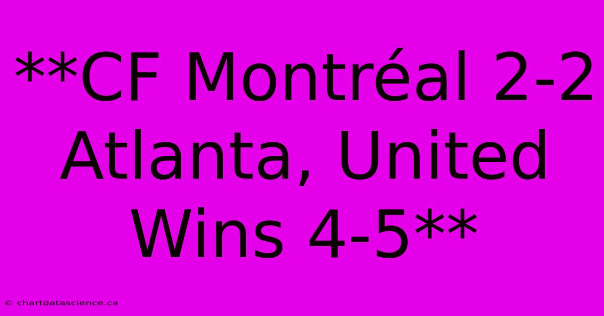 **CF Montréal 2-2 Atlanta, United Wins 4-5**