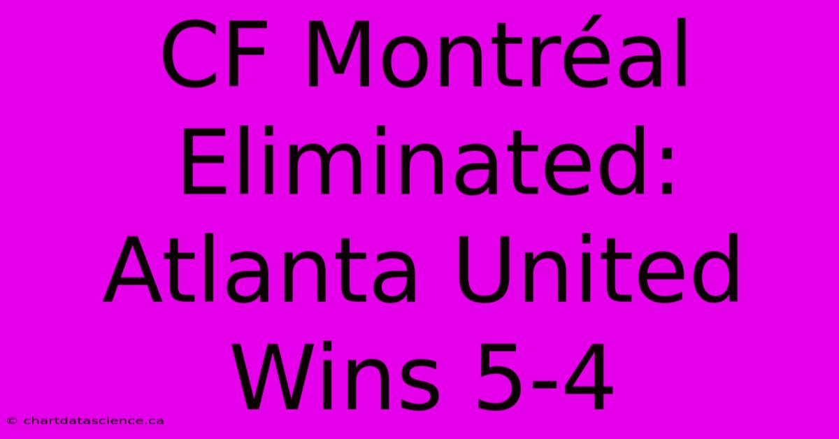 CF Montréal Eliminated: Atlanta United Wins 5-4