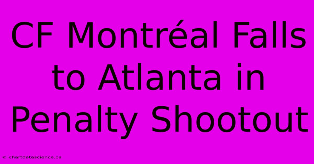 CF Montréal Falls To Atlanta In Penalty Shootout