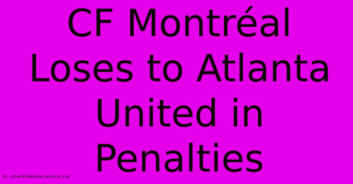 CF Montréal Loses To Atlanta United In Penalties