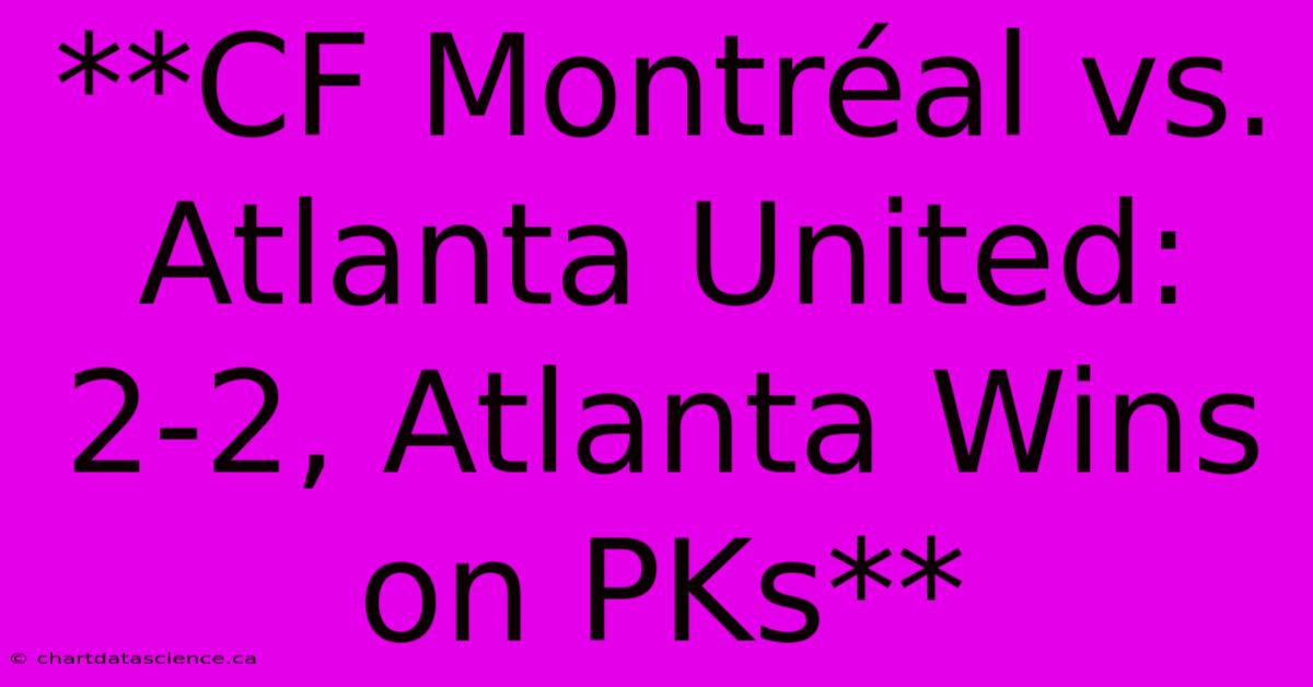 **CF Montréal Vs. Atlanta United: 2-2, Atlanta Wins On PKs**