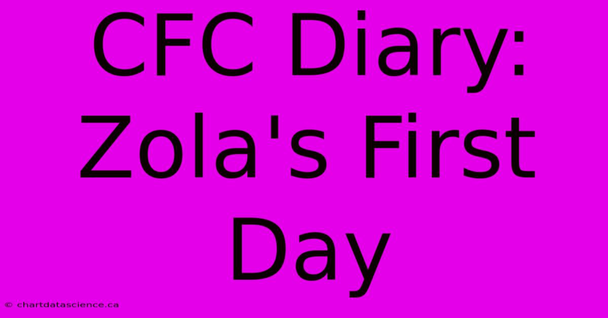 CFC Diary: Zola's First Day