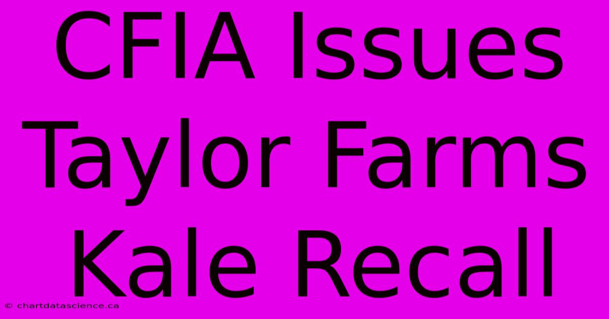 CFIA Issues Taylor Farms Kale Recall