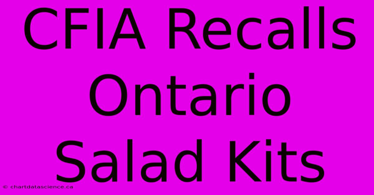 CFIA Recalls Ontario Salad Kits