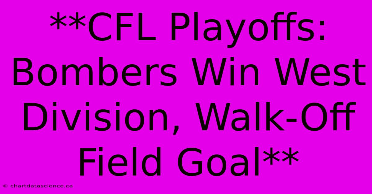 **CFL Playoffs: Bombers Win West Division, Walk-Off Field Goal** 