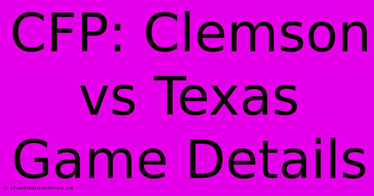 CFP: Clemson Vs Texas Game Details