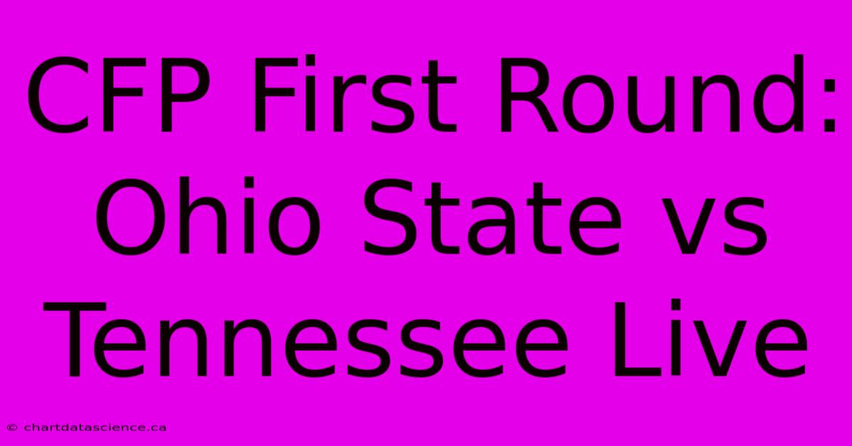 CFP First Round: Ohio State Vs Tennessee Live