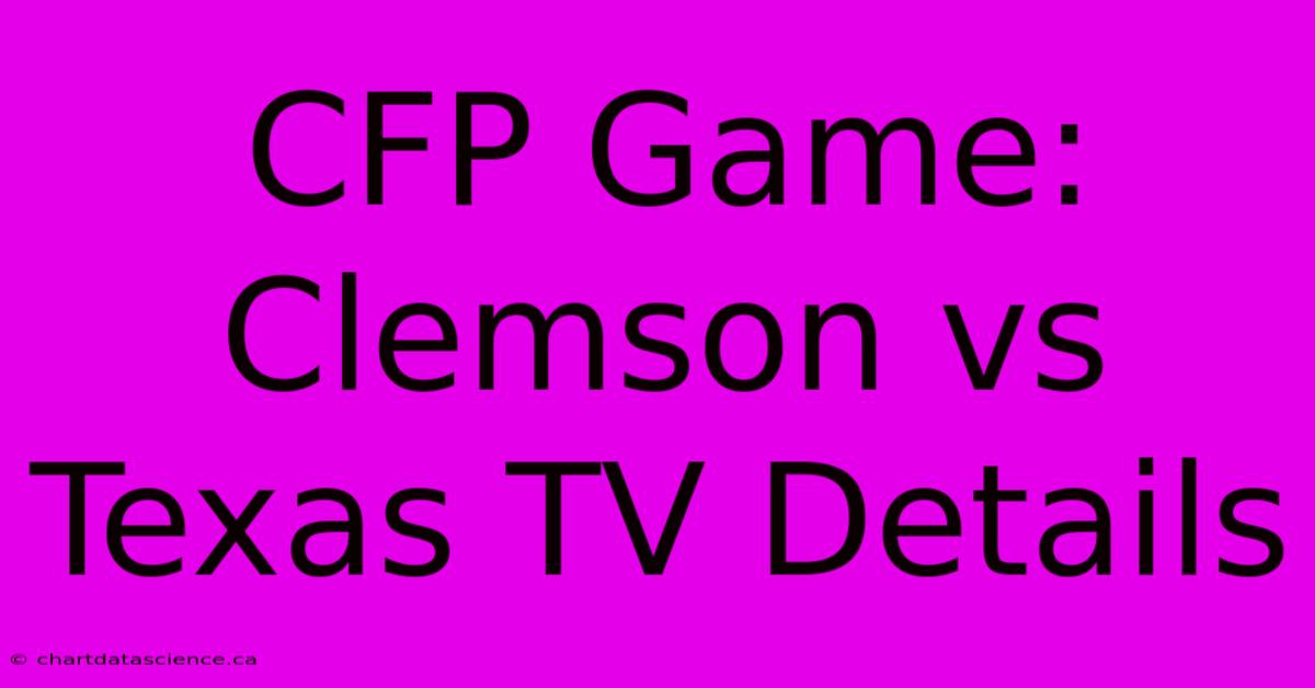 CFP Game: Clemson Vs Texas TV Details