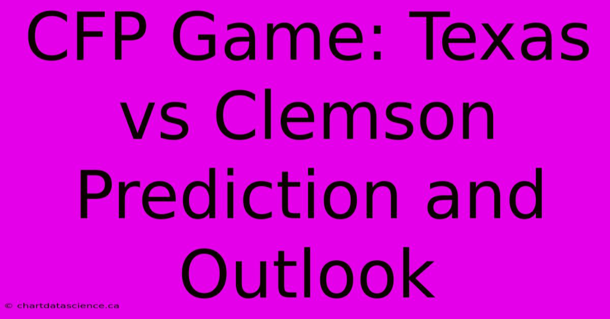 CFP Game: Texas Vs Clemson Prediction And Outlook