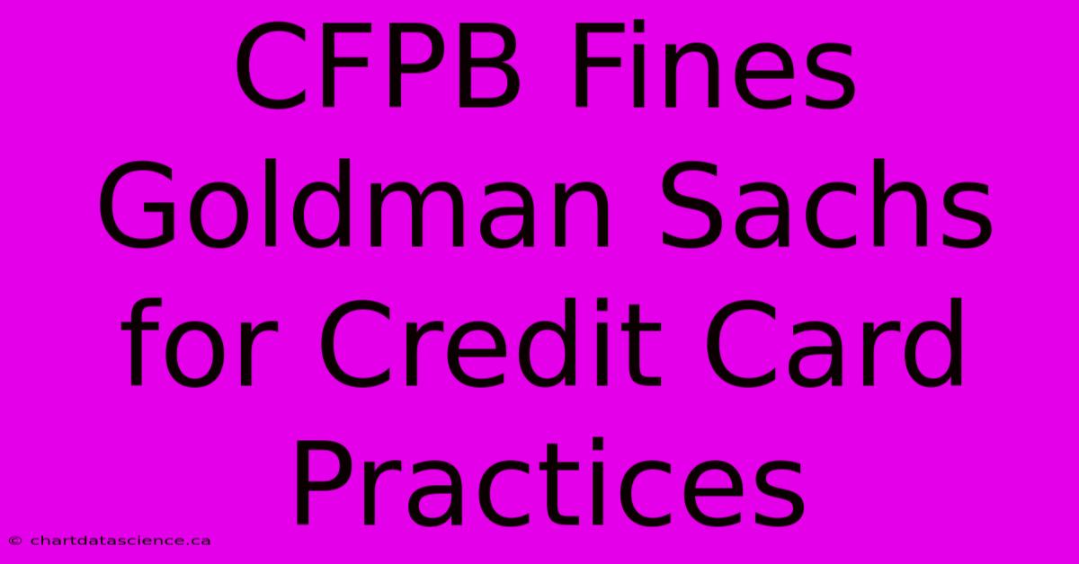 CFPB Fines Goldman Sachs For Credit Card Practices