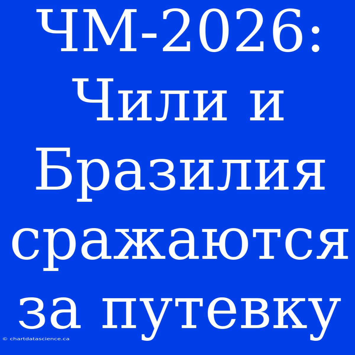 ЧМ-2026: Чили И Бразилия Сражаются За Путевку