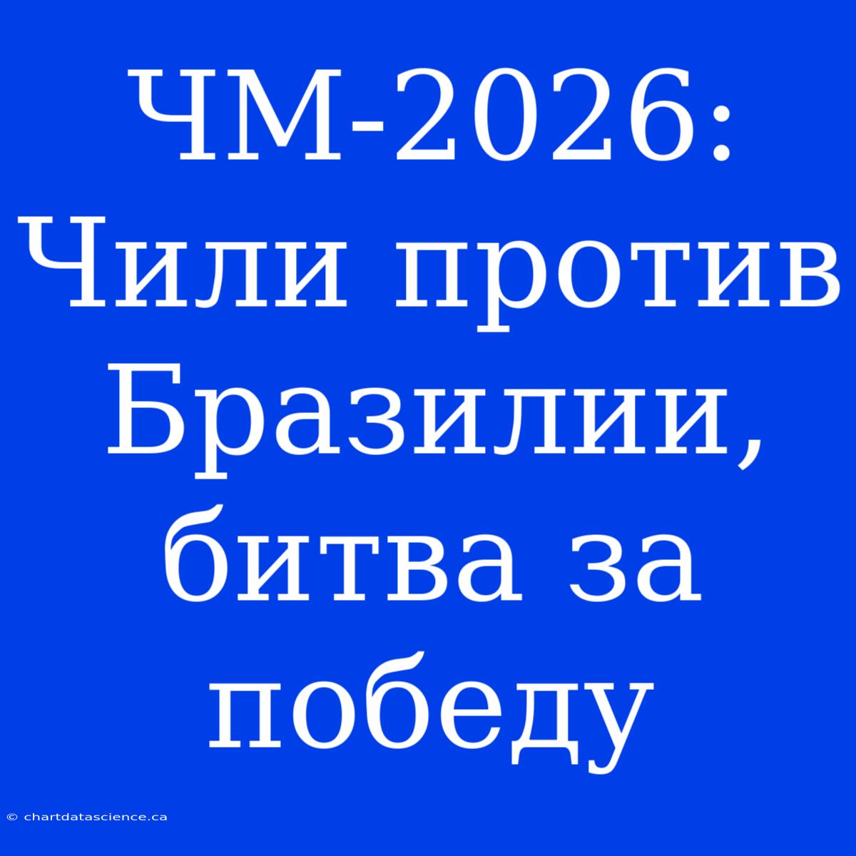 ЧМ-2026: Чили Против Бразилии, Битва За Победу