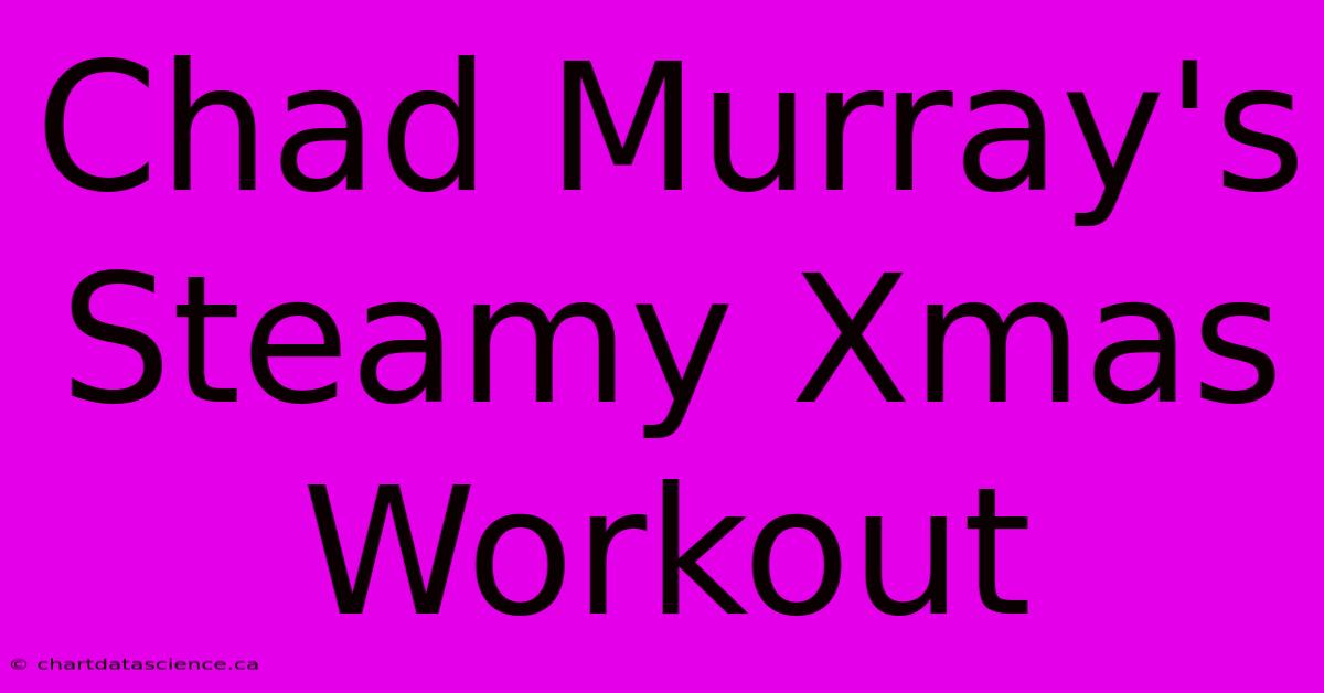 Chad Murray's Steamy Xmas Workout