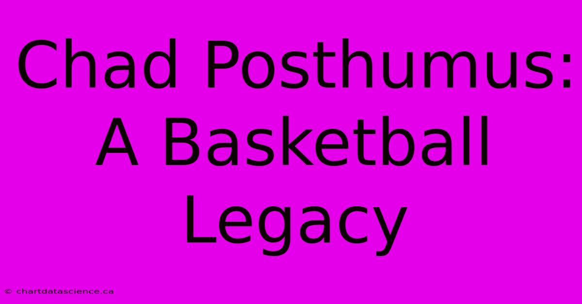 Chad Posthumus: A Basketball Legacy