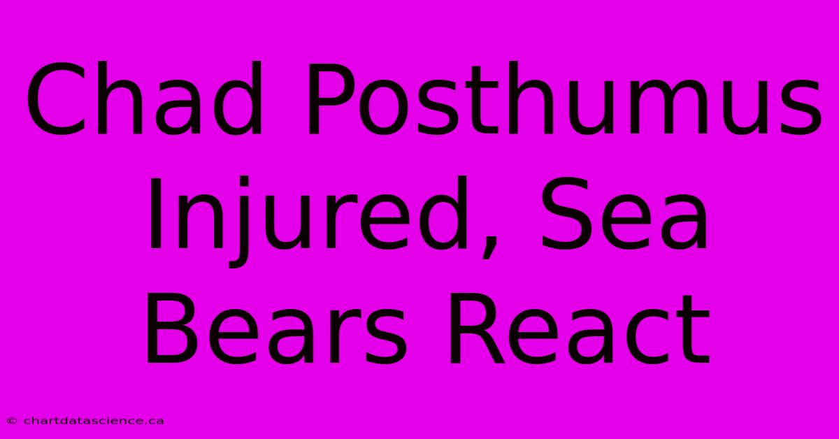 Chad Posthumus Injured, Sea Bears React