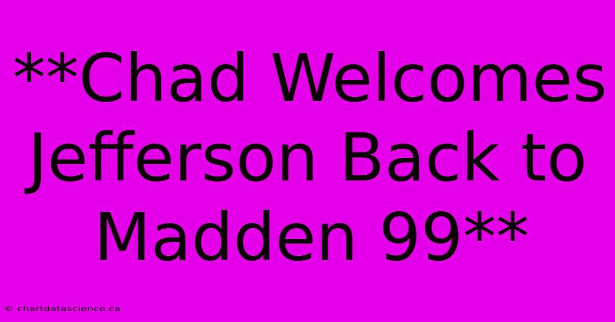 **Chad Welcomes Jefferson Back To Madden 99** 