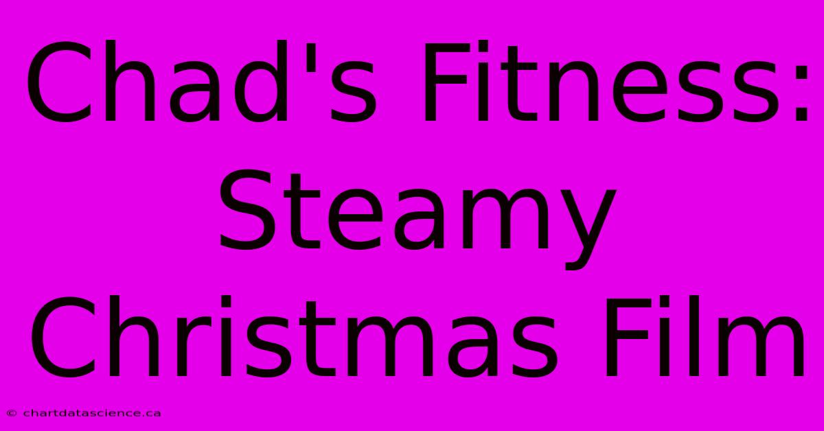 Chad's Fitness: Steamy Christmas Film