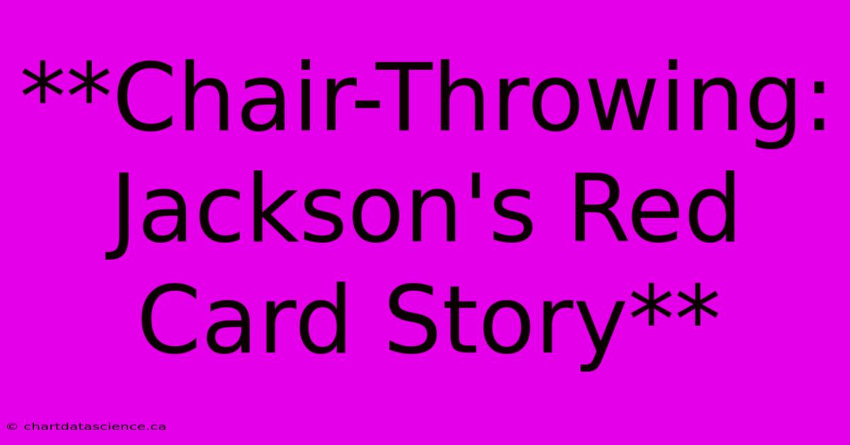 **Chair-Throwing: Jackson's Red Card Story**