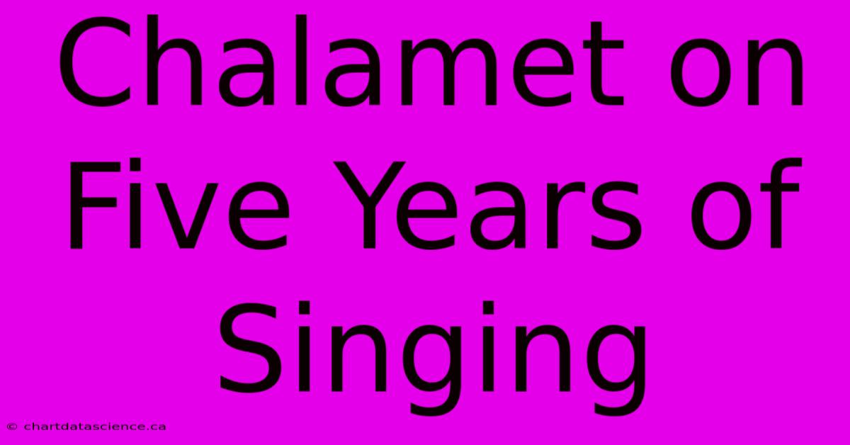 Chalamet On Five Years Of Singing