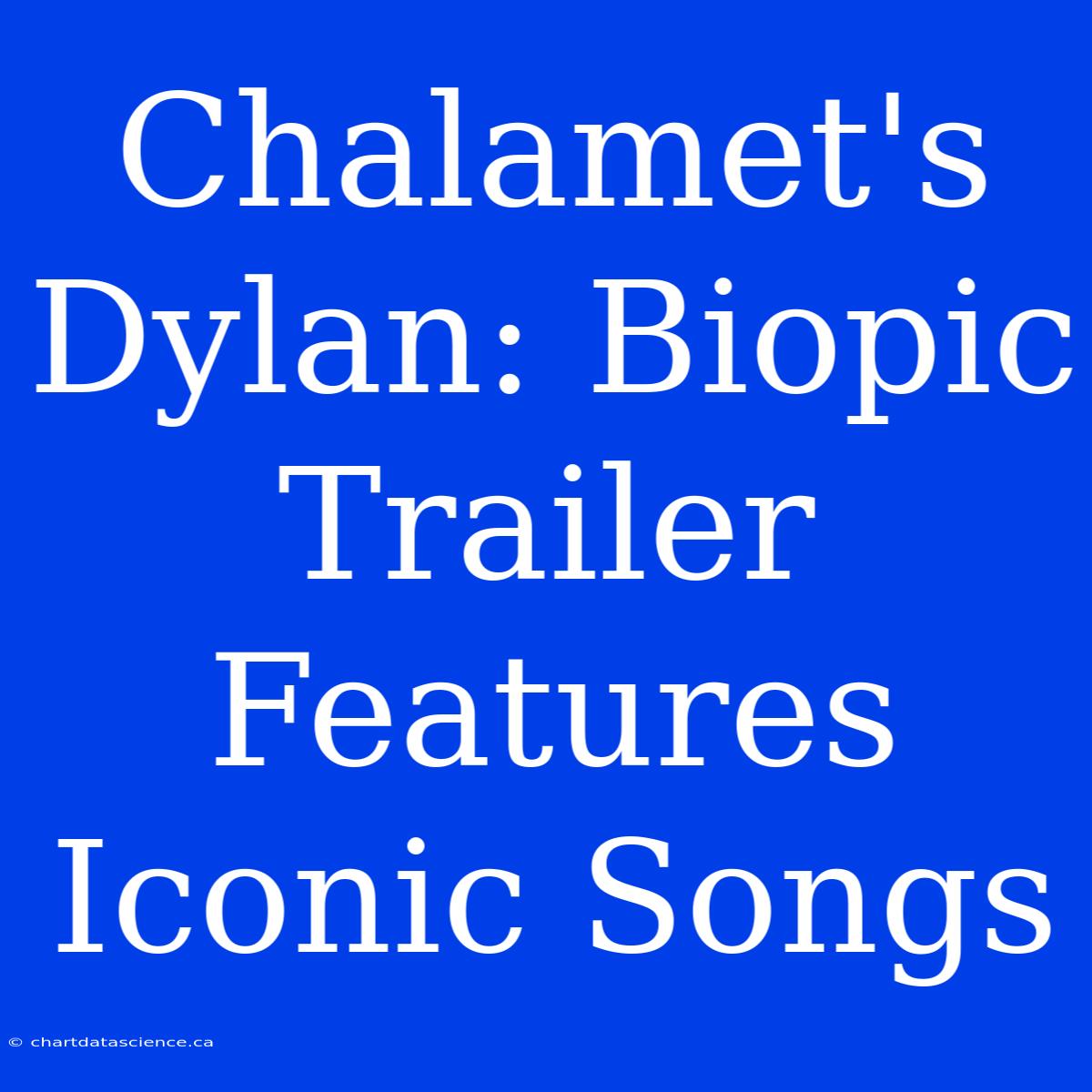 Chalamet's Dylan: Biopic Trailer Features Iconic Songs