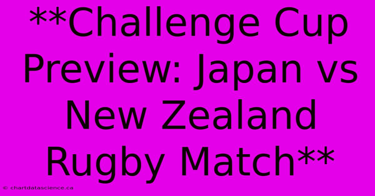 **Challenge Cup Preview: Japan Vs New Zealand Rugby Match** 