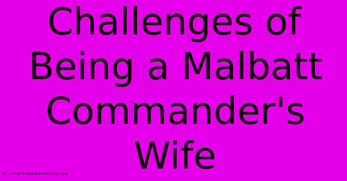 Challenges Of Being A Malbatt Commander's Wife 