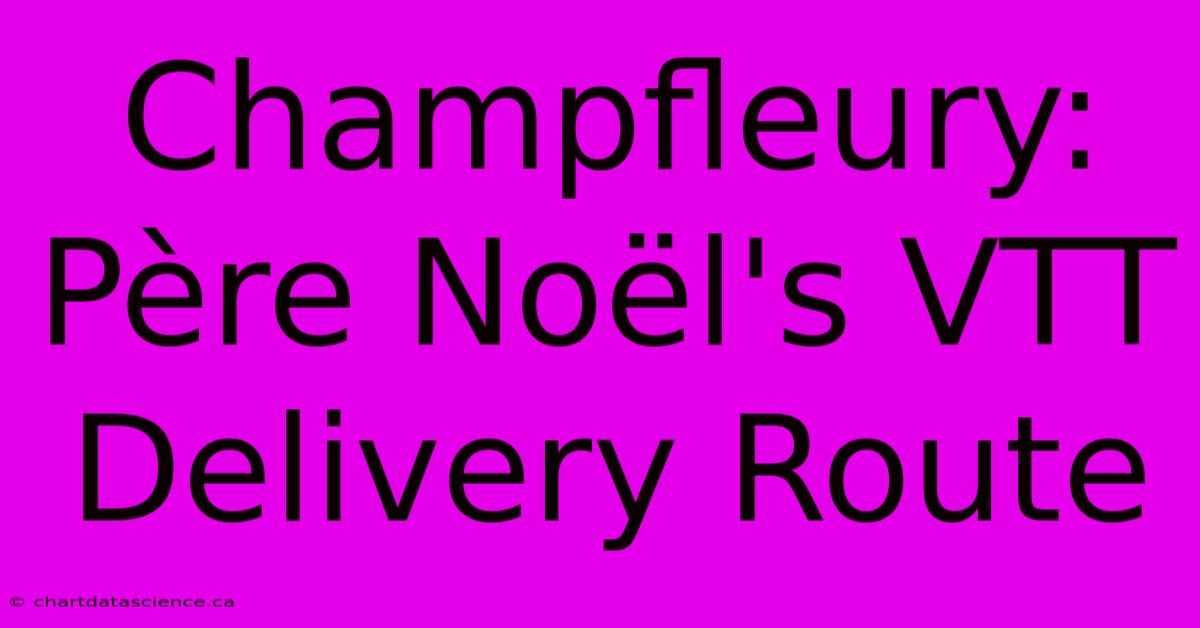 Champfleury: Père Noël's VTT Delivery Route